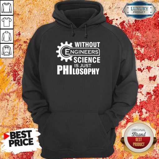Without Engineers Science Just Philosophy Hoodie