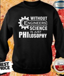Without Engineers Science Just Philosophy Sweartshirt