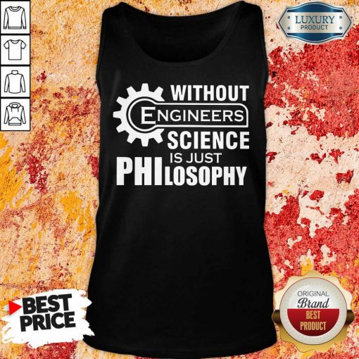 Without Engineers Science Just Philosophy Tank Top