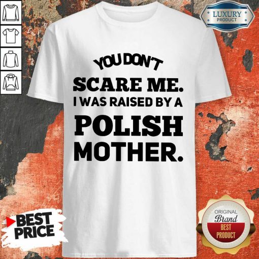 A Polish Mother Raised Shirt