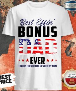 American Flag Best Effin Bonus Dad Ever Thanks For Putting Up With My Mom Shirt
