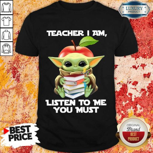 Baby Yoda Teacher I Am Listen To Me You Must Shirt