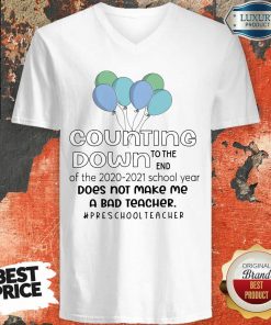 Balloon Countdown Down To The End Of The School Year Does Not Make Me A Bad Teacher Preschool Teacher V-neck