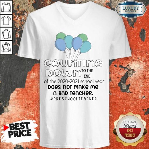 Balloon Countdown Down To The End Of The School Year Does Not Make Me A Bad Teacher Preschool Teacher V-neck