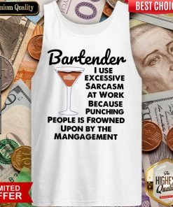 Bartender I Use Excessive Sarcasm At Work Because Punching People Is Frowned Upon By The Management Tank Top
