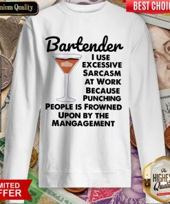 Bartender I Use Excessive Sarcasm At Work Because Punching People Is Frowned Upon By The Management Sweartshirt