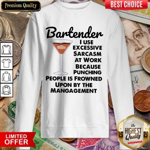 Bartender I Use Excessive Sarcasm At Work Because Punching People Is Frowned Upon By The Management Sweartshirt