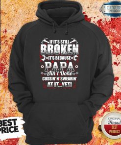 Broken It's Because Papa Ain't Done hoodie