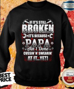 Broken It's Because Papa Ain't Done Sweartshirt