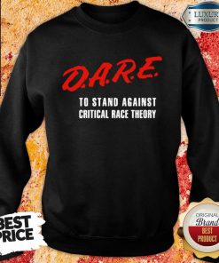 Dare To Stand Against Critical Race Theory 2021 Sweartshirt