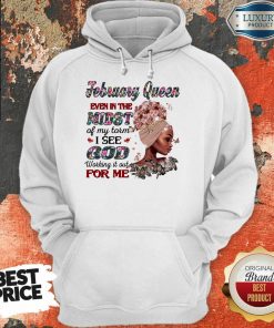 February Queen Even In The Midst Of My Storm I See God Working It Out For Me Hoodie