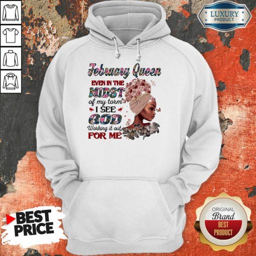 February Queen Even In The Midst Of My Storm I See God Working It Out For Me Hoodie