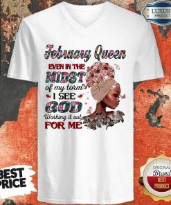February Queen Even In The Midst Of My Storm I See God Working It Out For Me V-neck
