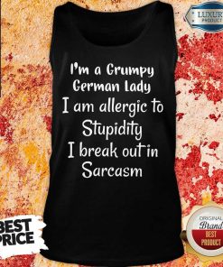 I Am A Grumpy German Lady I Am Allergic To Stupidity I Break Out In Sarcasm Tank Top