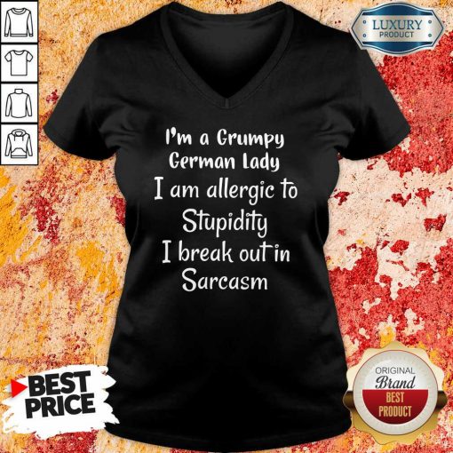 I Am A Grumpy German Lady I Am Allergic To Stupidity I Break Out In Sarcasm V-neck