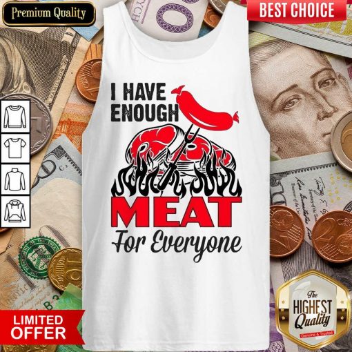I Have Enough Meat For Everyone Barbecue Party Tank Top