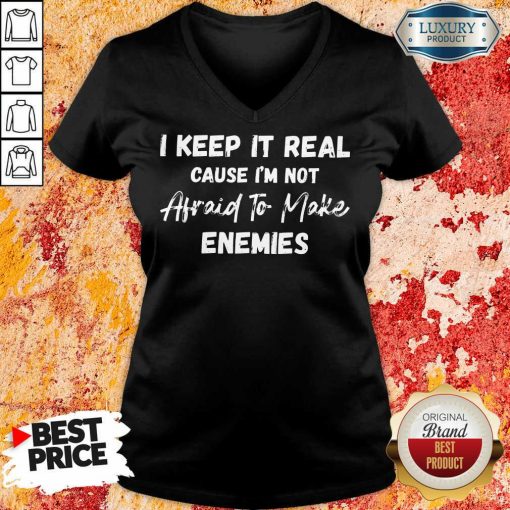 I Keep It Real Because I'M Not Afraid To Make Enemies V-neck