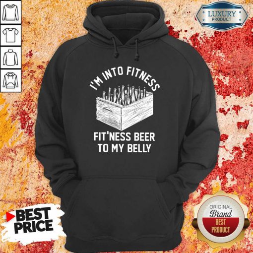I'm Into Fitness Beer In My Belly hoodie