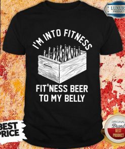 I'm Into Fitness Beer In My Belly Shirt