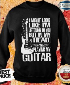 My Head I'm Playing My Guitar Sweartshirt