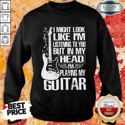 My Head I'm Playing My Guitar Sweartshirt