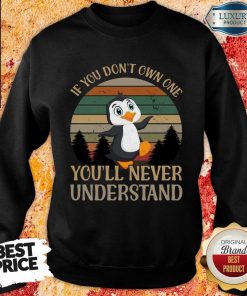 Penguin Dont Own One You'll Never Understand Sweartshirt