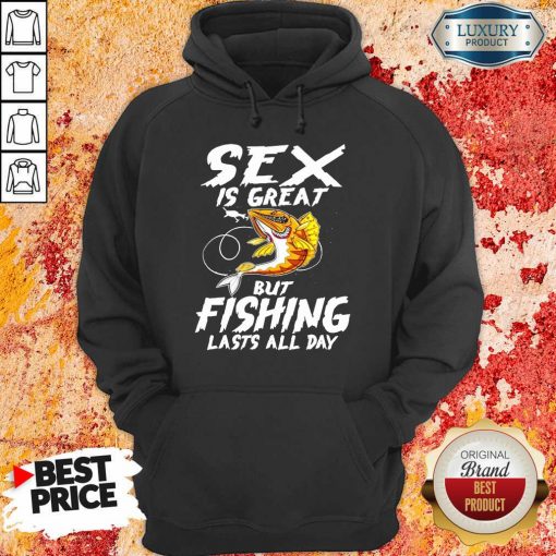 Sex Is Great But Fishing Lasts All Day Hoodie