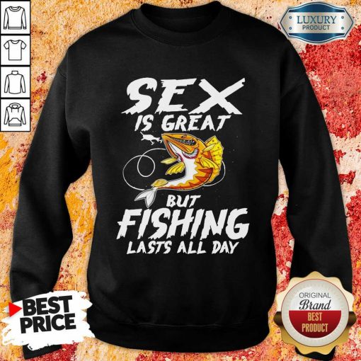 Sex Is Great But Fishing Lasts All Day Sweartshirt