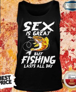 Sex Is Great But Fishing Lasts All Day Tank Top