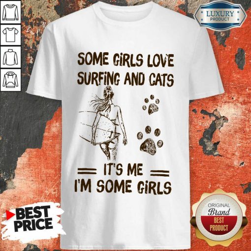 Some Girls Love Surfing And Cat Its Me Its Some Girls Shirt