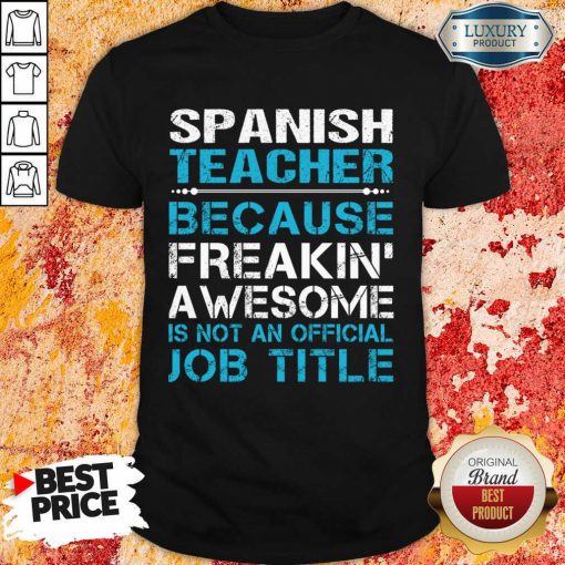 Spanish Teacher Because Freakin Awesome Is Not An Official Job Title Shirt