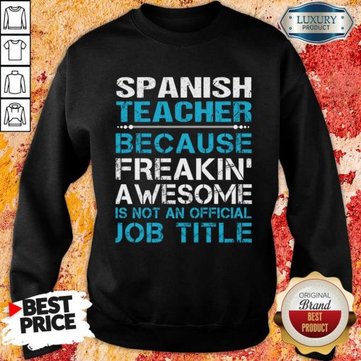 Spanish Teacher Because Freakin Awesome Is Not An Official Job Title Spanish Teacher Because Freakin Awesome Is Not An Official Job Title Sweartshirt