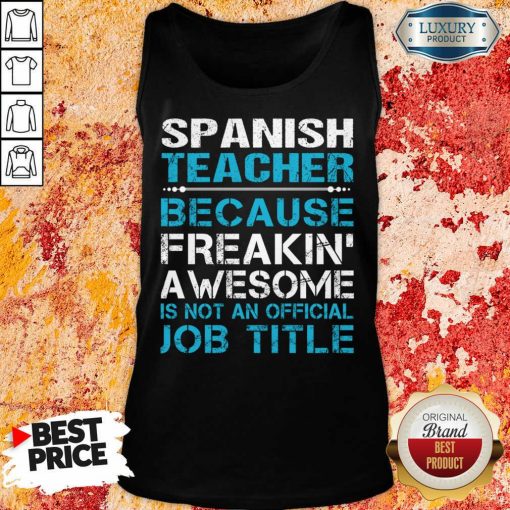 Spanish Teacher Because Freakin Awesome Is Not An Official Job Title Tank Top