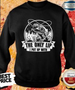 The Only Lip I Put Up With Tees Sweartshirt
