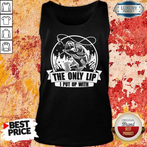 The Only Lip I Put Up With Tees Tank Top
