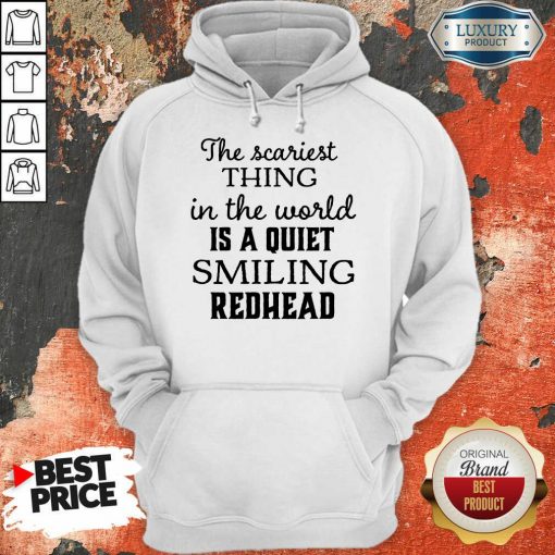 The Scariest Thing In The World Is A Quiet Smiling Redhead Hoodie