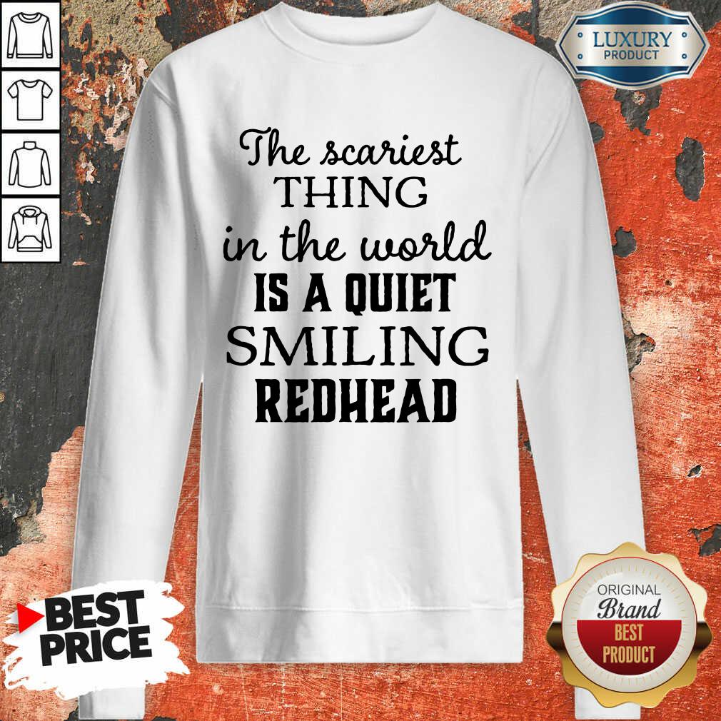 The Scariest Thing In The World Is A Quiet Smiling Redhead Sweartshirt