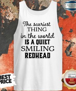 The Scariest Thing In The World Is A Quiet Smiling Redhead Tank Top
