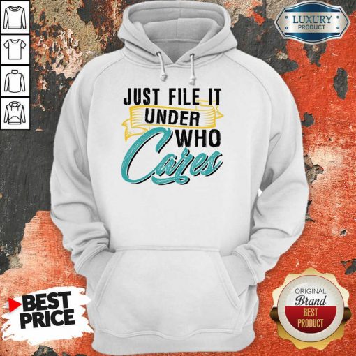 Top Just File It Under Who Cares Hoodie