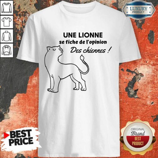 Une Lionne Se Fiche De L'Opinion Des Chiennes Shirt