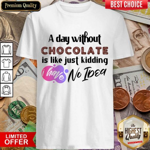 A Day Without Wine Is Like Just Kidding I Have No Idea Shirt