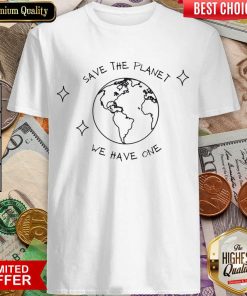 Earth Save The Planet We Have One Shirt