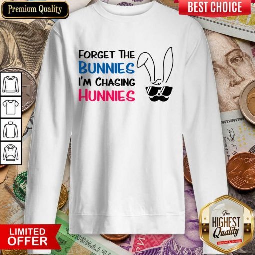 Forget The Bunnies I'm Chasing Hunnies Sweartshirt