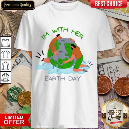 I'm With Her Earth Shirt