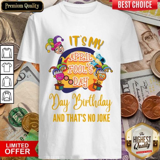 It's My April Fool'S Day Birthday And Thats No Joke Shirt