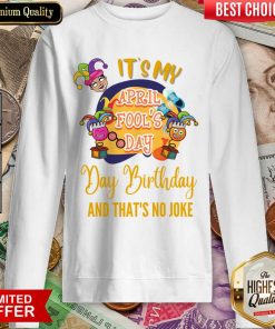 It's My April Fool'S Day Birthday And Thats No Joke Sweartshirt