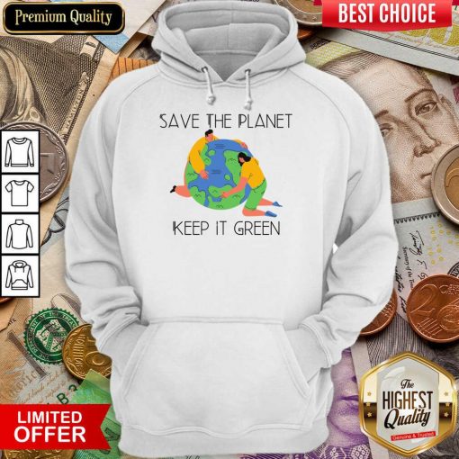 Save The Planet Keep It Green Earth Day Hoodie