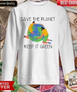 Save The Planet Keep It Green Earth Day Sweartshirt