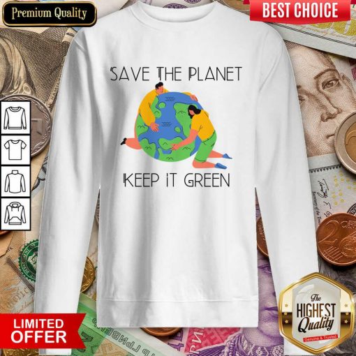 Save The Planet Keep It Green Earth Day Sweartshirt
