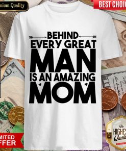 Behind Every Great Man Is An Amazing Mom Shirt